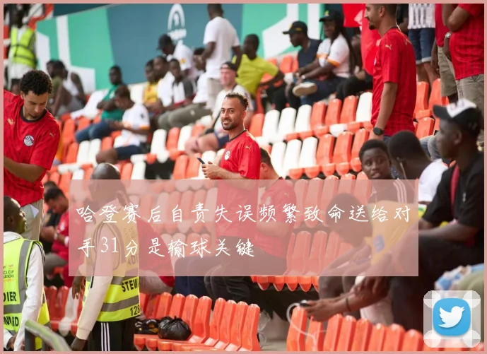 哈登赛后自责失误频繁致命送给对手31分是输球关键